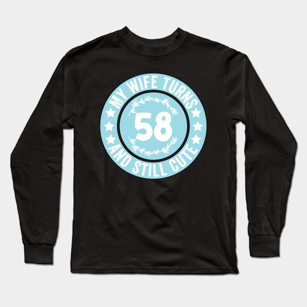 My Wife Turns 58 And Still Cute Funny birthday quote Long Sleeve T-Shirt by shopcherroukia